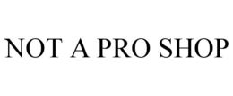 NOT A PRO SHOP trademark