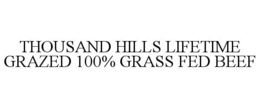 THOUSAND HILLS LIFETIME GRAZED 100% GRASS FED BEEF trademark