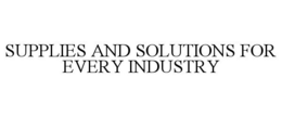 SUPPLIES AND SOLUTIONS FOR EVERY INDUSTRY trademark