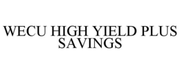 WECU HIGH YIELD PLUS SAVINGS trademark