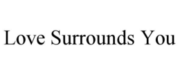 LOVE SURROUNDS YOU trademark