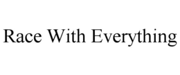 RACE WITH EVERYTHING trademark
