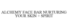 ALCHEMY FACE BAR NURTURING YOUR SKIN + SPIRIT trademark