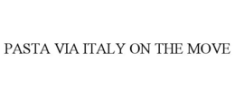 PASTA VIA ITALY ON THE MOVE trademark