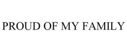 PROUD OF MY FAMILY trademark