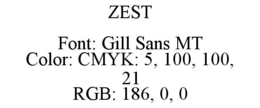 ZEST FONT: GILL SANS MT COLOR: CMYK: 5, 100, 100, 21 RGB: 186, 0, 0 trademark