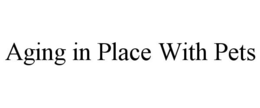 AGING IN PLACE WITH PETS trademark