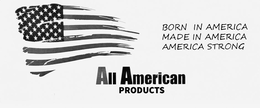 ALL AMERICAN PRODUCTS BORN IN AMERICA MADE IN AMERICA AMERICA STRONG trademark