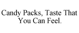 CANDY PACKS, TASTE THAT YOU CAN FEEL. trademark