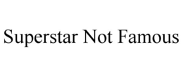 SUPERSTAR NOT FAMOUS trademark