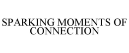 SPARKING MOMENTS OF CONNECTION trademark