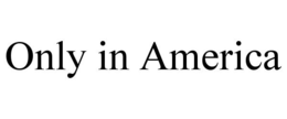 ONLY IN AMERICA trademark