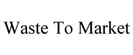 WASTE TO MARKET trademark