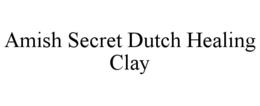 AMISH SECRET DUTCH HEALING CLAY trademark