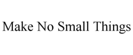 MAKE NO SMALL THINGS trademark