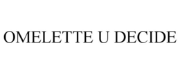 OMELETTE U DECIDE trademark