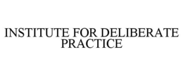 INSTITUTE FOR DELIBERATE PRACTICE trademark