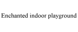 ENCHANTED INDOOR PLAYGROUND trademark