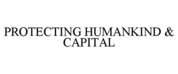 PROTECTING HUMANKIND & CAPITAL trademark