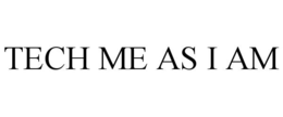TECH ME AS I AM trademark