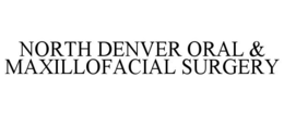 NORTH DENVER ORAL & MAXILLOFACIAL SURGERY trademark