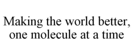 MAKING THE WORLD BETTER, ONE MOLECULE AT A TIME trademark
