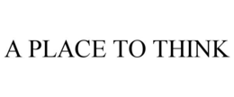 A PLACE TO THINK trademark