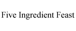 FIVE INGREDIENT FEAST trademark