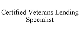 CERTIFIED VETERANS LENDING SPECIALIST trademark