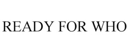 READY FOR WHO trademark