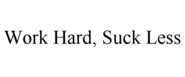 WORK HARD, SUCK LESS trademark