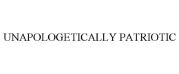 UNAPOLOGETICALLY PATRIOTIC trademark
