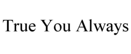 TRUE YOU ALWAYS trademark