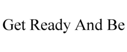 GET READY AND BE trademark