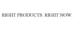 RIGHT PRODUCTS. RIGHT NOW. trademark