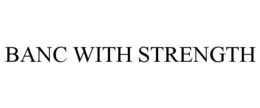 BANC WITH STRENGTH trademark