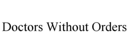 DOCTORS WITHOUT ORDERS trademark