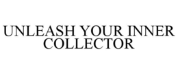 UNLEASH YOUR INNER COLLECTOR trademark