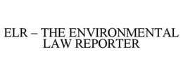 ELR - THE ENVIRONMENTAL LAW REPORTER trademark