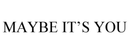 MAYBE IT'S YOU trademark