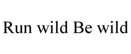 RUN WILD BE WILD trademark
