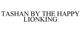 TASHAN BY THE HAPPY LIONKING trademark