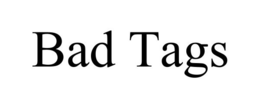 BAD TAGS trademark