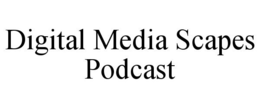 DIGITAL MEDIA SCAPES PODCAST trademark