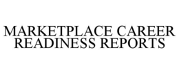 MARKETPLACE CAREER READINESS REPORTS trademark