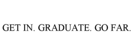 GET IN. GRADUATE. GO FAR. trademark