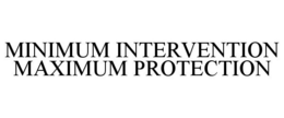 MINIMUM INTERVENTION MAXIMUM PROTECTION trademark