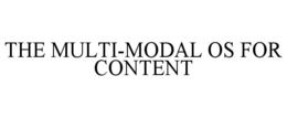 THE MULTI-MODAL OS FOR CONTENT trademark