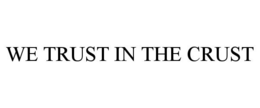 WE TRUST IN THE CRUST trademark
