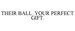 THEIR BALL. YOUR PERFECT GIFT. trademark